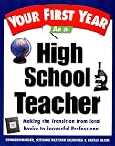 Your First Year As a High School Teacher : Making the Transition from Total Novice to Successful Professional