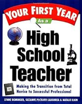 Your First Year As a High School Teacher: Making the Transition from Total Novice to Successful Professional