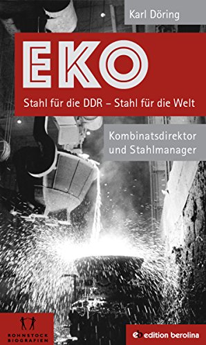 EKO Stahl für die DDR - Stahl für die Welt: Kombinatsdirektor und Stahlmanager - Eine Autobiographie (German Edition)