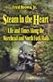 Steam in the Heart: Life and Times Along the Morehead and North Fork Rails