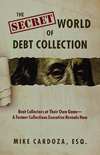 The Secret World of Debt Collection: Beat Collectors at Their Own Game - a Former Collections Executive Reveals How