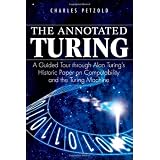 The Annotated Turing: A Guided Tour Through Alan Turing's Historic Paper on Computability and the Turing Machineby Charles Petzold