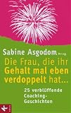 Die Frau, die ihr Gehalt mal eben verdoppelt hat...: 25 verbl�ffende Coaching-Geschichten - Sabine Asgodom