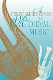 A Performer s Guide to Medieval Music (Music: Scholarship and Performance)