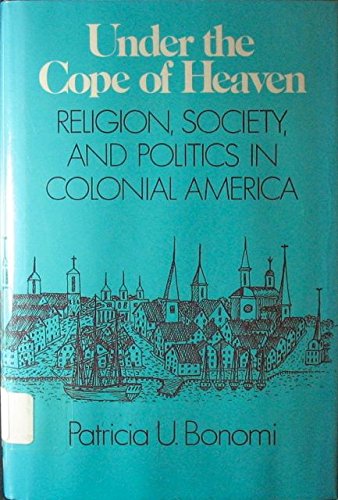 under the cope of heaven religion society and politics in colonial america