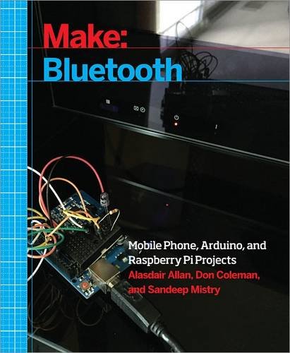 Make: Bluetooth: Bluetooth LE Projects with Arduino, Raspberry Pi, and Smartphones