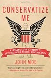 Conservatize Me: A Lifelong Lefty's Attempt to Love God, Guns, Reagan, and Toby Keith