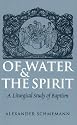Of Water and the Spirit: A Liturgical Study of Baptism