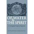 Of Water and the Spirit: A Liturgical Study of Baptism by Alexander Schmemann