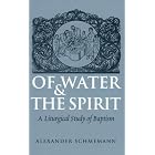 Of Water and the Spirit: A Liturgical Study of Baptism by Alexander Schmemann