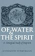 Of Water and the Spirit: A Liturgical Study of Baptism