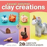 Kawaii Polymer Clay Creations: 20 Super-Cute Miniature Projects