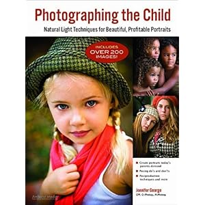 【クリックで詳細表示】Photographing the Child： Natural Light Techniques for Beautiful， Profitable Photographers： Jennifer George： 洋書