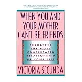 When You and Your Mother Can't Be Friends: Resolving the Most Complicated Relationship of Your Life