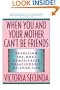 When You and Your Mother Can't Be Friends: Resolving the Most Complicated Relationship of Your Life