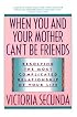 When You and Your Mother Can't Be Friends: Resolving the Most Complicated Relationship of Your Life