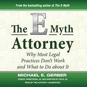 The E-Myth Attorney: Why Most Legal Practices Don’t Work and What to Do about It | [Michael E. Gerber, Robert Armstrong, Sanford M. Fisch]