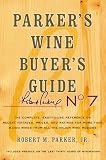 Parker's Wine Buyer's Guide, 7th Edition: The Complete, Easy-to-Use Reference on Recent Vintages, Prices, and Ratings for More than 8,000 Wines from All the Major Wine Regions