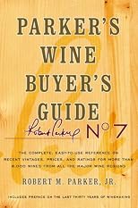 Parker's Wine Buyer's Guide, 7th Edition: The Complete, Easy-to-Use Reference on Recent Vintages, Prices, and Ratings for More than 8,000 Wines from All the Major Wine Regions