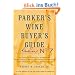 Parker's Wine Buyer's Guide, 7th Edition: The Complete, Easy-to-Use Reference on Recent Vintages, Prices, and Ratings for More than 8,000 Wines from All the Major Wine Regions