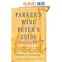 Parker's Wine Buyer's Guide, 7th Edition: The Complete, Easy-to-Use Reference on Recent Vintages, Prices, and Ratings for More than 8,000 Wines from All the Major Wine Regions