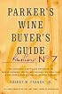 Parker's Wine Buyer's Guide, 7th Edition: The Complete, Easy-to-Use Reference on Recent Vintages, Prices, and Ratings for More than 8,000 Wines from All ... Wine Regions (Parker's Wine Buyer's Guide)
