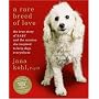 A Rare Breed of Love: The True Story of Baby and the Mission She Inspired to Help Dogs Everywhere