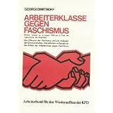 Arbeiterklasse gegen Faschismus: Die Offensive des Faschismus und die Aufgaben der Kommunistischen Internationale im Kampfe f�r die Einheit der Arbeiterklasse gegen Faschismusvon "Georgi Dimitroff"