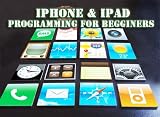 iPhone 4 & iPad Programming For Begginers (Kindle Edition)