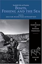 Boats, Fishing and the Sea: Compendium of Scottish Ethnology v. 4 (Scottish Life & Society)