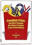 Freedom Fries: And Other Stupidity We`ll Have to Explain to Our Grandchildren