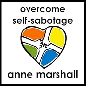 Overcome Self Sabotage: And Dissolve Your Limitations From The Past | [Anne Marshall]
