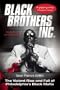 Black Brothers, Inc. : The Violent Rise and Fall of Philadelphia's Black Mafia