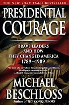 Presidential Courage: Brave Leaders and How They Changed America 1789-1989