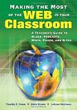 Making the Most of the Web in Your Classroom: A Teachers Guide to Blogs, Podcasts, Wikis, Pages, and Sites