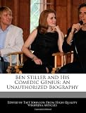 Ben Stiller and His Comedic Genius: An Unauthorized Biography
