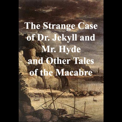 The Strange Case of Dr. Jekyll and Mr. Hyde and Other Tales of the Macabre (Unabridged)