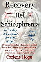 Recovery from the Hell of Schizophrenia - A True Story of an Imprisoned Mind, Heart and Soul - Freed by Hoffer's Key