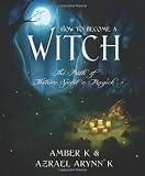 How to Become a Witch: The Path of Nature, Spirit & Magick