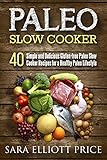 Paleo Slow Cooker: 40 Simple and Delicious Gluten-free Paleo Slow Cooker Recipes for a Healthy Paleo Lifestyle