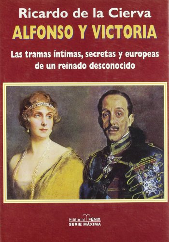 Alfonso y Victoria / Alfonso and Victory: Las tramas intimas, secretas y europeas de un reinado desconocido/The intimate, secret and European Tramas of an unknown kingdom (Maxima) (Spanish Edition)