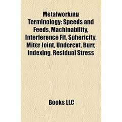 Metalworking Terminology: Speeds and Feeds, Machinability, Interference Fit, Sphericity, Miter Joint, Undercut, Burr, Indexing, Residual Stress