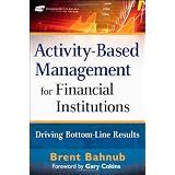Activity-Based Management for Financial Institutions: Driving Bottom-Line Results (Wiley and SAS Business Series)