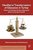 Neoliberal transformation of education in Turkey : political and ideological analysis of educational reforms in the age of AKP