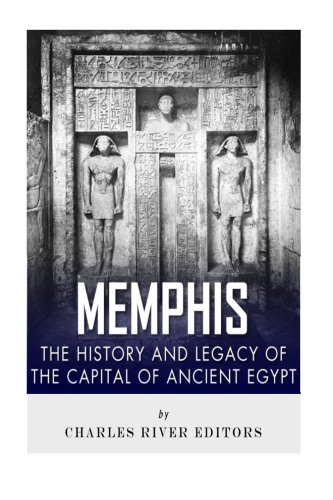 Memphis: The History and Legacy of the Capital of Ancient Egypt, by Charles River Editors