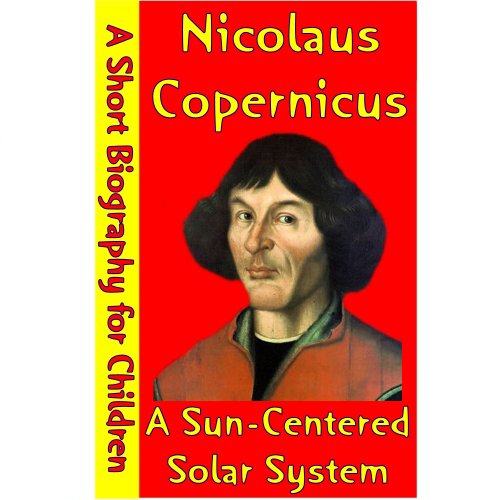 Nicolaus Copernicus : A Sun-Center ed Solar System (A Short Biography for Children)