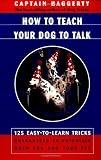 How To Teach Your Dog To Talk: 125 Easy-To-Learn Tricks Guaranteed To Entertain Both You And Your Pet