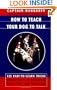 How To Teach Your Dog To Talk: 125 Easy-To-Learn Tricks Guaranteed To Entertain Both You And Your Pet