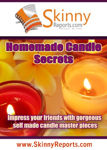 Homemade Candle Secrets: Impress your friends with gorgeous self made candle master pieces (Skinny Report)