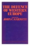 The defence of Western Europe : papers presented at the National Defence College, Latimer, in September 1972